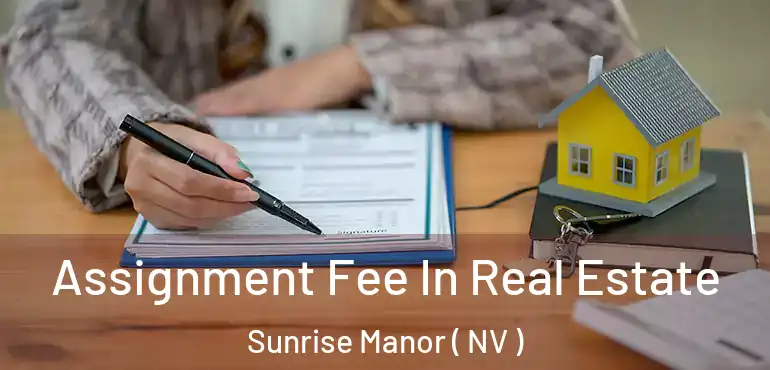  Assignment Fee In Real Estate Sunrise Manor ( NV )