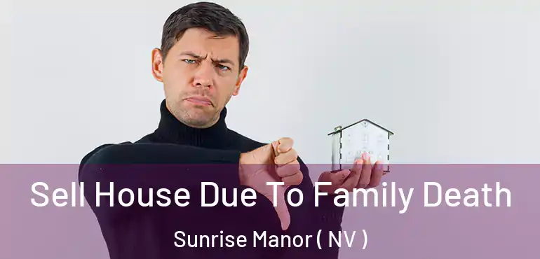  Sell House Due To Family Death Sunrise Manor ( NV )
