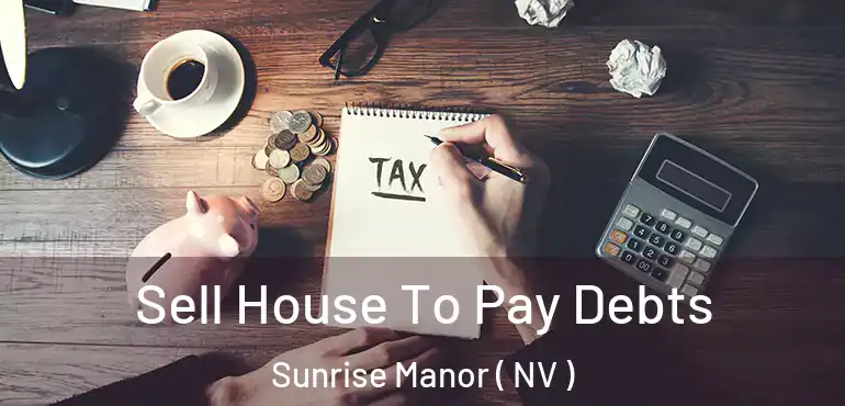  Sell House To Pay Debts Sunrise Manor ( NV )